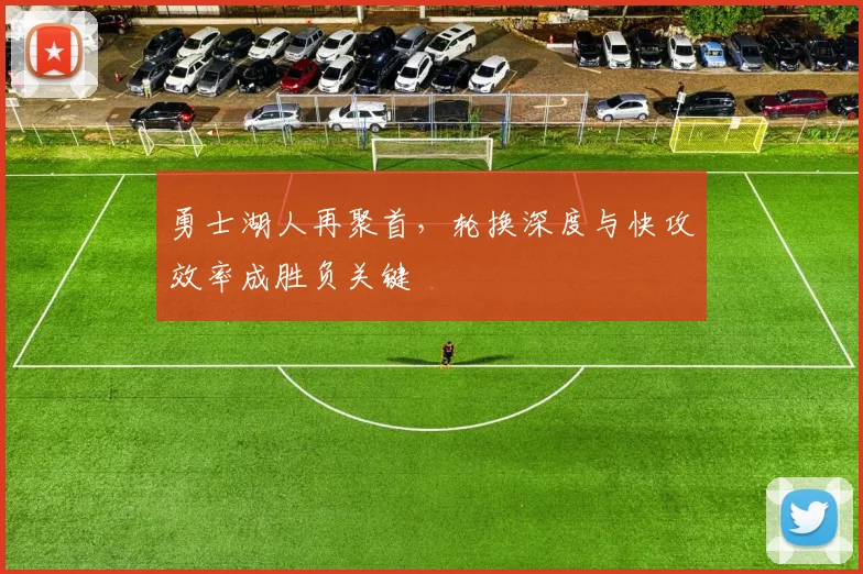 勇士湖人再聚首,轮换深度与快攻效率成胜负关键
