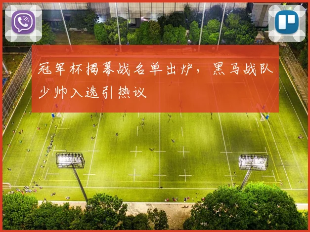 冠军杯揭幕战名单出炉,黑马战队少帅入选引热议