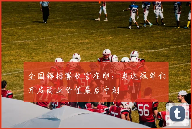全国锦标赛收官在即,奥运冠军们开启商业价值最后冲刺