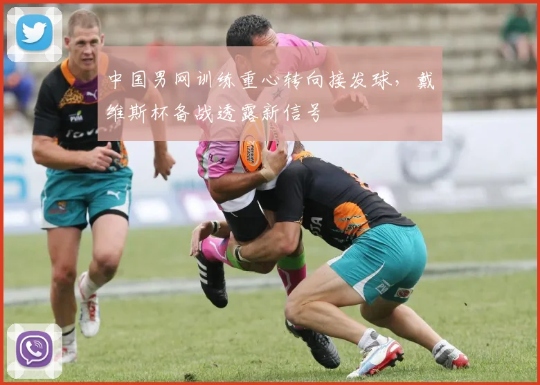 中国男网训练重心转向接发球,戴维斯杯备战透露新信号